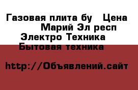 Газовая плита бу › Цена ­ 500 - Марий Эл респ. Электро-Техника » Бытовая техника   